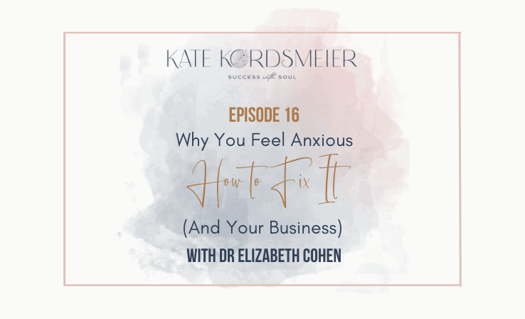 016 Why You Feel Anxious How to Fix It and Your Business with Dr. Elizabeth Cohen